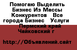  Помогаю Выделить Бизнес Из Массы Конкурентов - Все города Бизнес » Услуги   . Пермский край,Чайковский г.